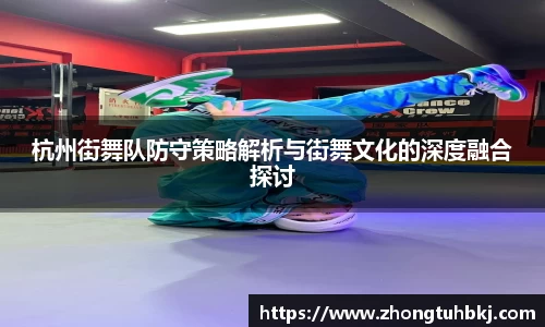 杭州街舞队防守策略解析与街舞文化的深度融合探讨