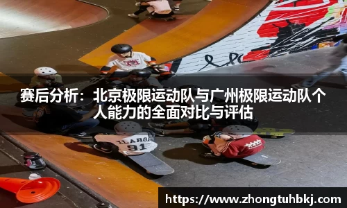 赛后分析：北京极限运动队与广州极限运动队个人能力的全面对比与评估